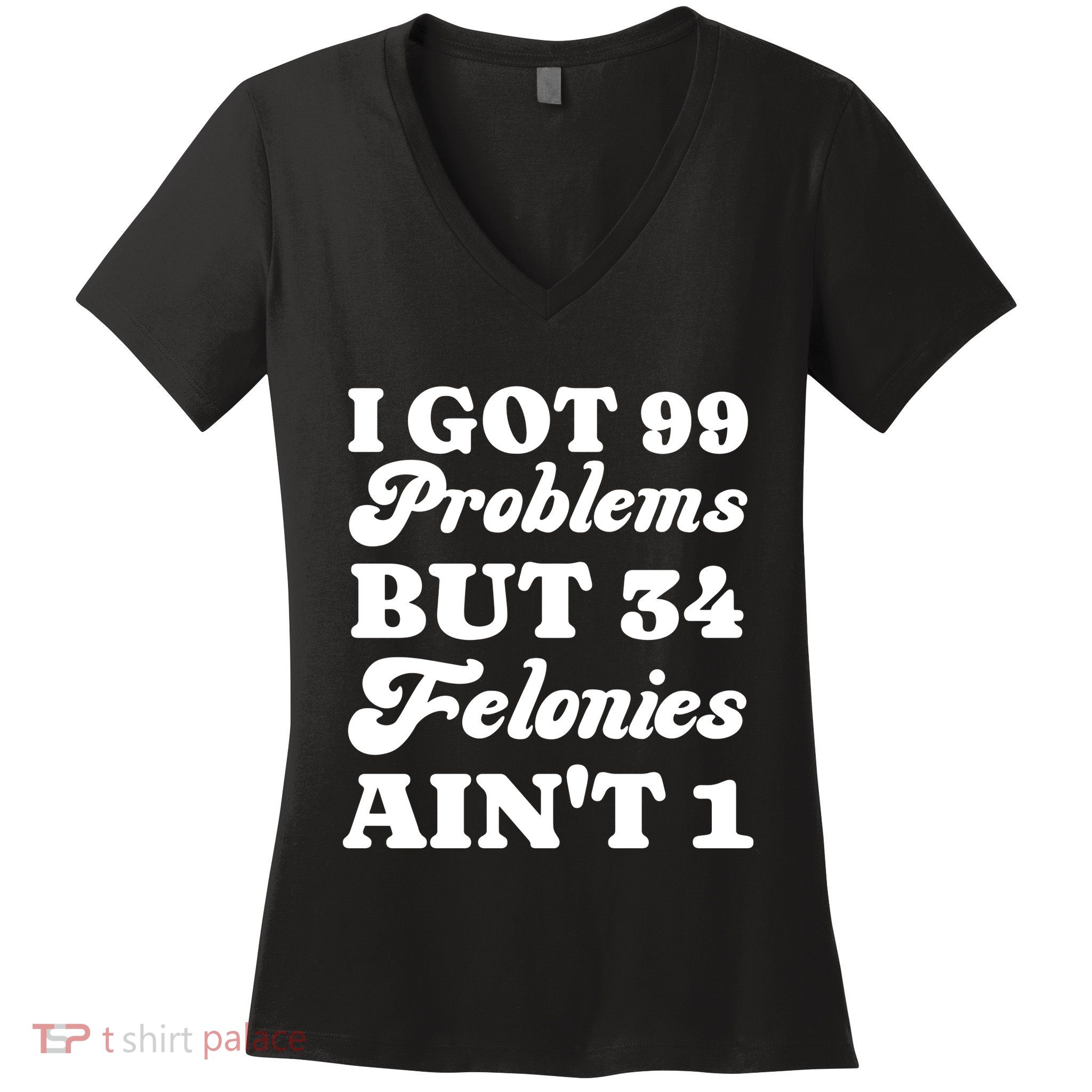 I Got 99 Problems But 34 Felonies Aint 1 Funny Donald Trump Women's V-Neck T-Shirt
