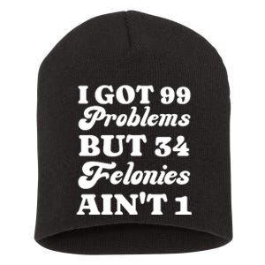 I Got 99 Problems But 34 Felonies Aint 1 Funny Donald Trump Short Acrylic Beanie