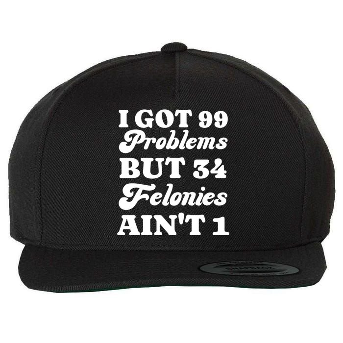 I Got 99 Problems But 34 Felonies Aint 1 Funny Donald Trump Wool Snapback Cap