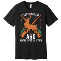 I Got 99 Problems And Hunting Solved Them All Quotation Premium T-Shirt