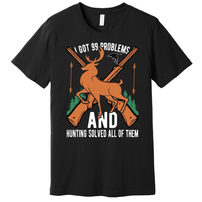 I Got 99 Problems And Hunting Solved Them All Quotation Premium T-Shirt