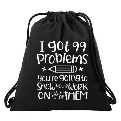 I Got 99 Problems Show Your Work Funny Math Science Teacher Drawstring Bag