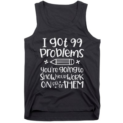 I Got 99 Problems Show Your Work Funny Math Science Teacher Tank Top