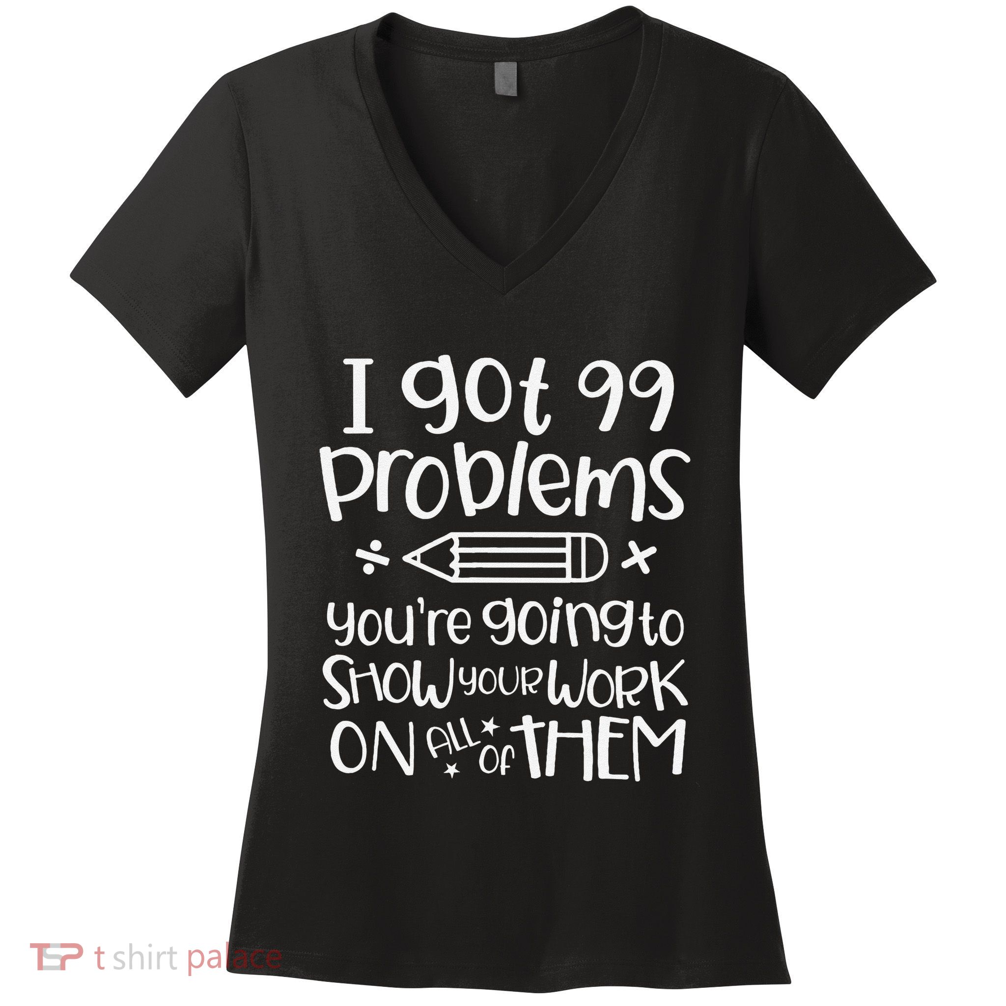 I Got 99 Problems Show Your Work Funny Math Science Teacher Women's V-Neck T-Shirt