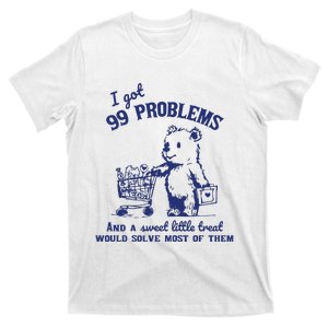 I Got 99 Problems And A Sweet Little Treat Would Solve Most Of Them T-Shirt