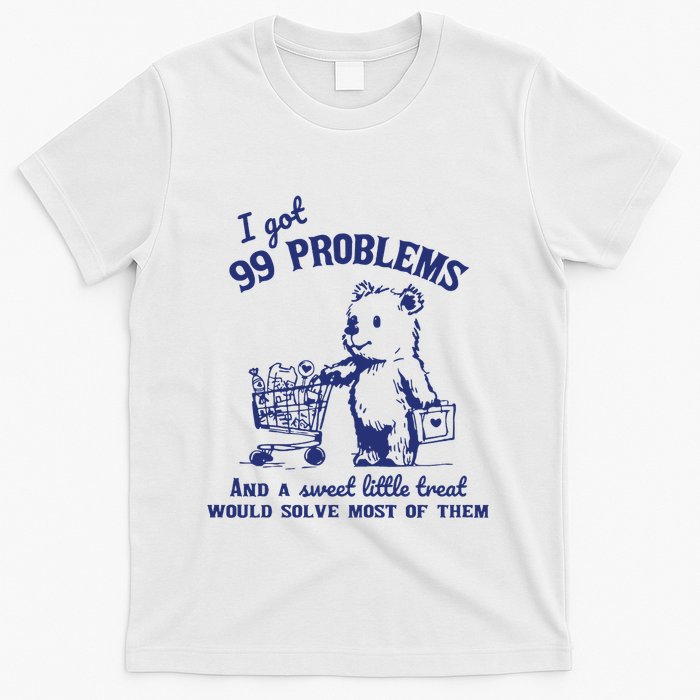 I Got 99 Problems And A Sweet Little Treat Would Solve Most Of Them T-Shirt