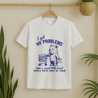 I Got 99 Problems And A Sweet Little Treat Would Solve Most Of Them T-Shirt