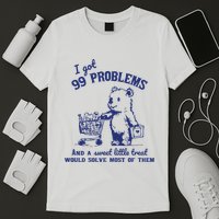 I Got 99 Problems And A Sweet Little Treat Would Solve Most Of Them T-Shirt