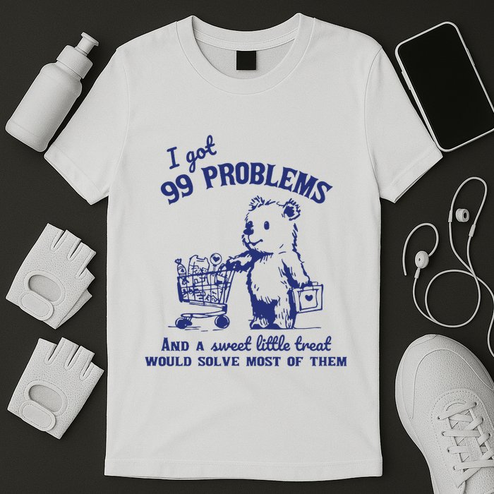 I Got 99 Problems And A Sweet Little Treat Would Solve Most Of Them T-Shirt