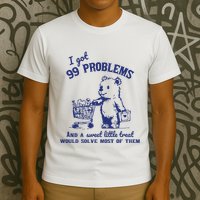 I Got 99 Problems And A Sweet Little Treat Would Solve Most Of Them T-Shirt