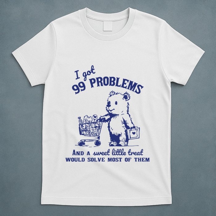 I Got 99 Problems And A Sweet Little Treat Would Solve Most Of Them T-Shirt