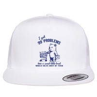 I Got 99 Problems And A Sweet Little Treat Would Solve Most Of Them Flat Bill Trucker Hat