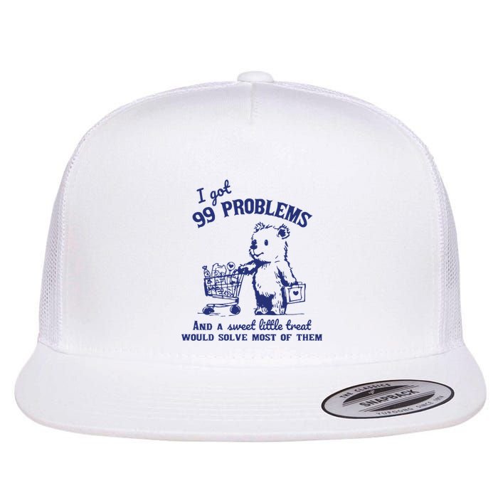 I Got 99 Problems And A Sweet Little Treat Would Solve Most Of Them Flat Bill Trucker Hat