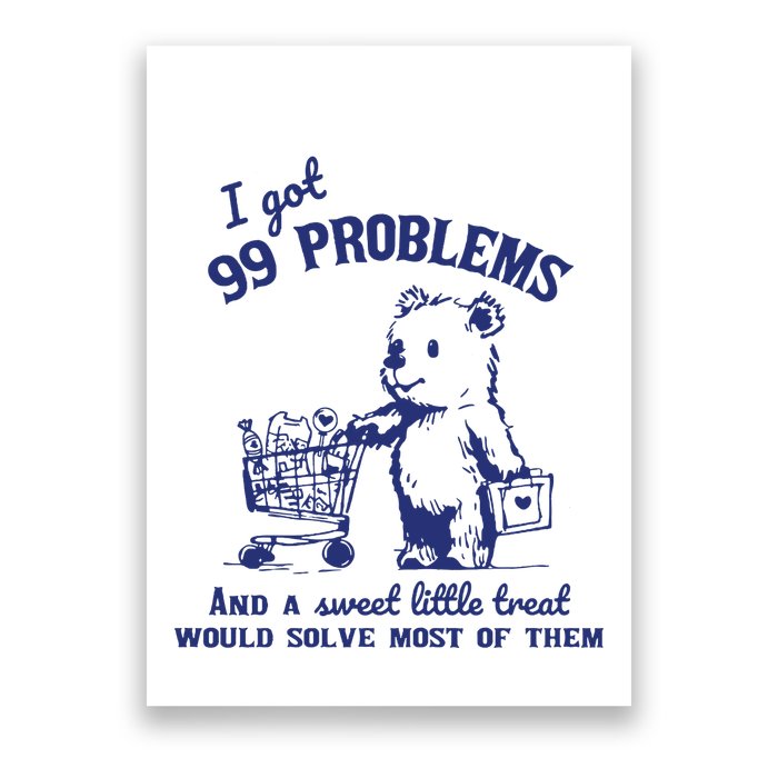 I Got 99 Problems And A Sweet Little Treat Would Solve Most Of Them Poster