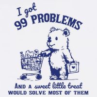 I Got 99 Problems And A Sweet Little Treat Would Solve Most Of Them Poster
