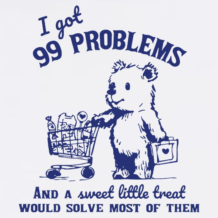 I Got 99 Problems And A Sweet Little Treat Would Solve Most Of Them Poster