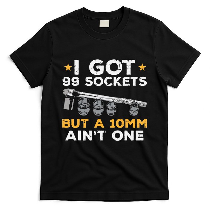 I Got 99 Sockets 10mm Aint One Funny Car Mechanic Garage T-Shirt