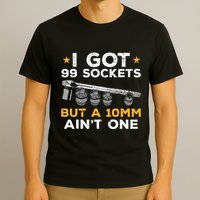 I Got 99 Sockets 10mm Aint One Funny Car Mechanic Garage T-Shirt