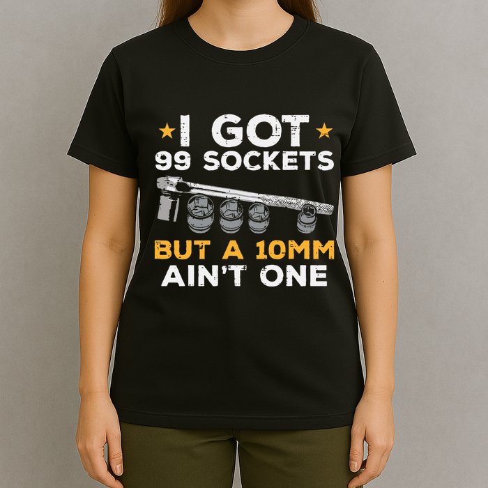I Got 99 Sockets 10mm Aint One Funny Car Mechanic Garage T-Shirt