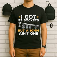 I Got 99 Sockets 10mm Aint One Funny Car Mechanic Garage T-Shirt
