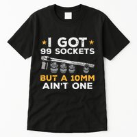 I Got 99 Sockets 10mm Aint One Funny Car Mechanic Garage Tall T-Shirt