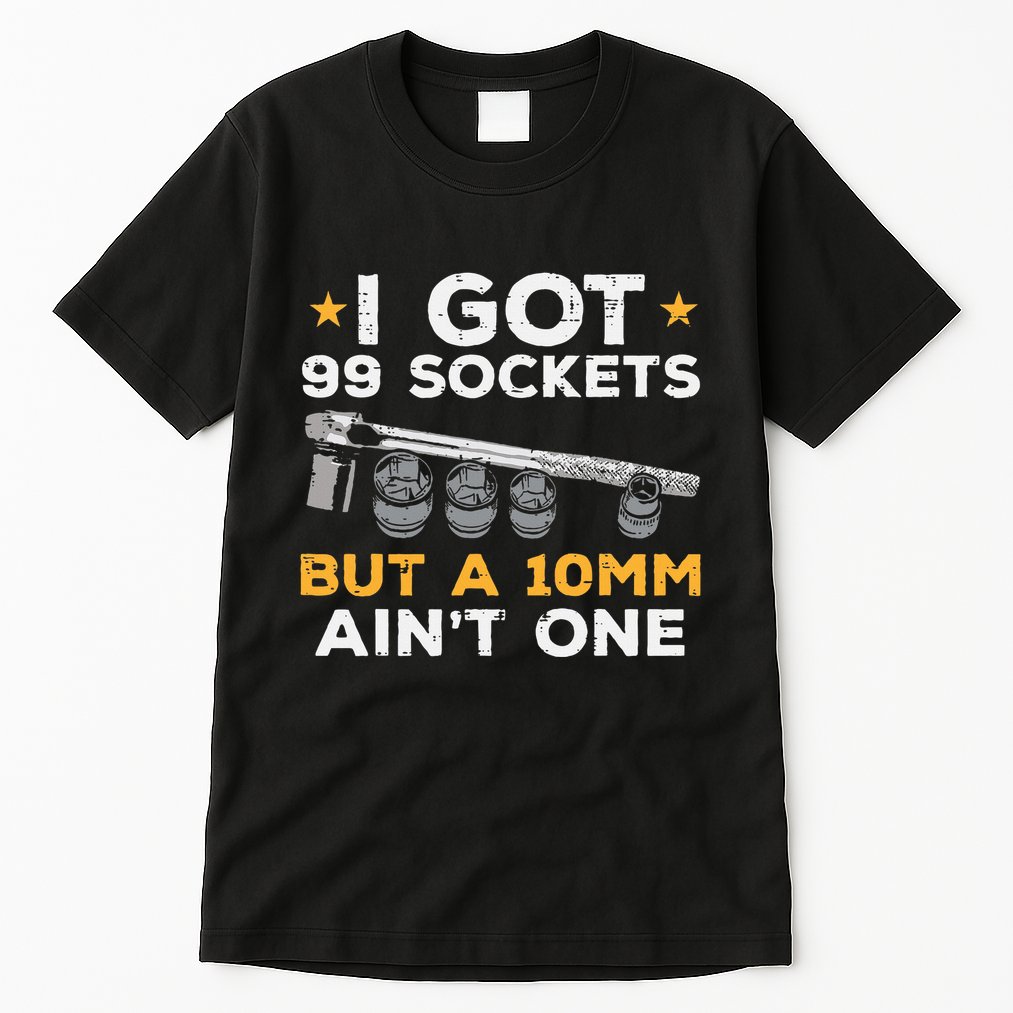 I Got 99 Sockets 10mm Aint One Funny Car Mechanic Garage Tall T-Shirt