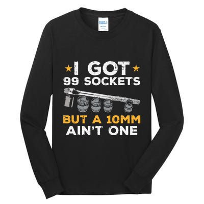 I Got 99 Sockets 10mm Aint One Funny Car Mechanic Garage Tall Long Sleeve T-Shirt