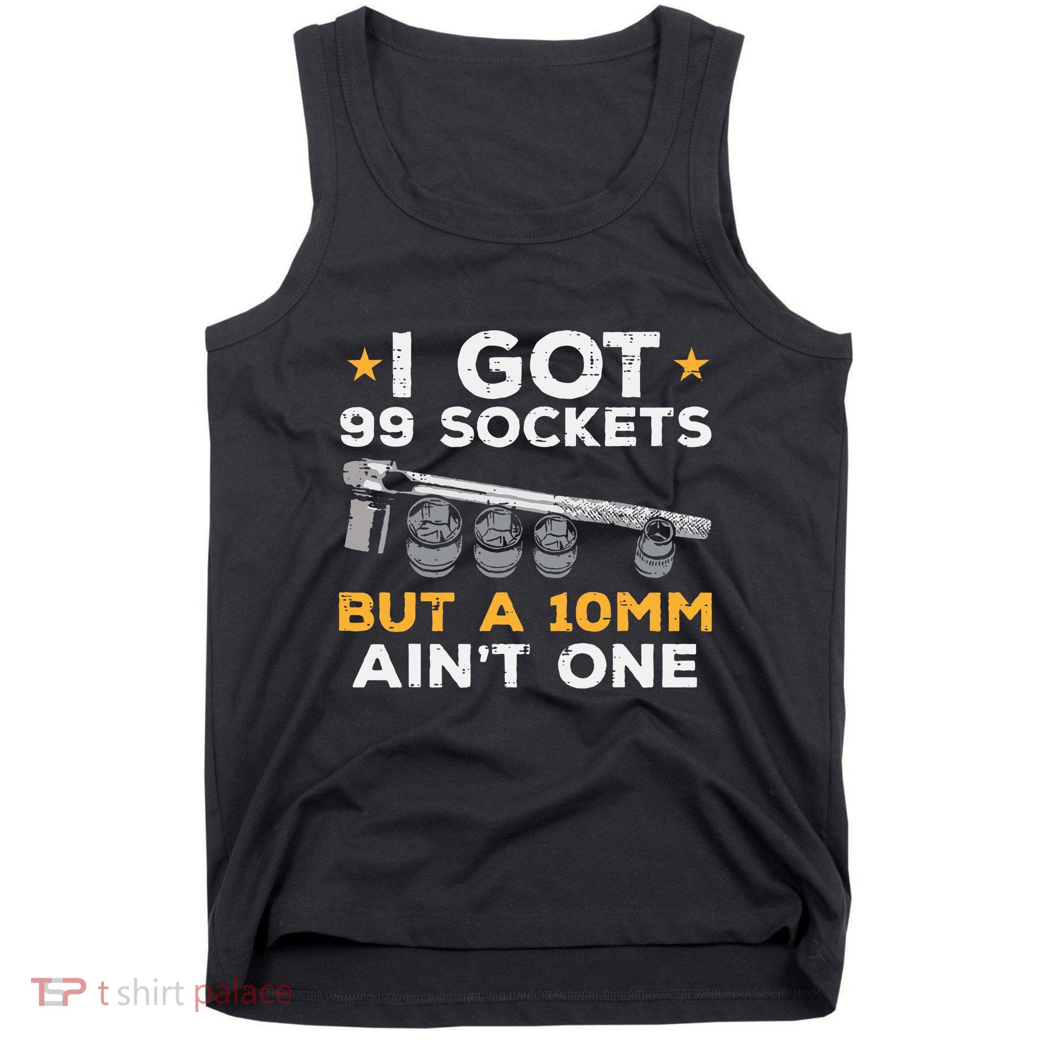 I Got 99 Sockets 10mm Aint One Funny Car Mechanic Garage Tank Top