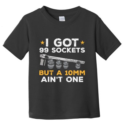 I Got 99 Sockets 10mm Aint One Funny Car Mechanic Garage Toddler T-Shirt