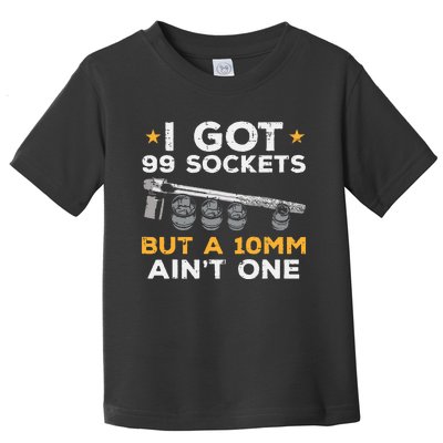 I Got 99 Sockets 10mm Aint One Funny Car Mechanic Garage Toddler T-Shirt