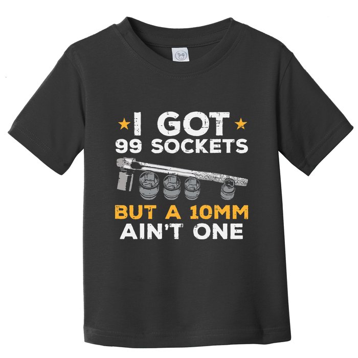 I Got 99 Sockets 10mm Aint One Funny Car Mechanic Garage Toddler T-Shirt
