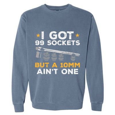 I Got 99 Sockets 10mm Aint One Funny Car Mechanic Garage Garment-Dyed Sweatshirt