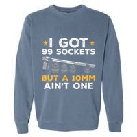 I Got 99 Sockets 10mm Aint One Funny Car Mechanic Garage Garment-Dyed Sweatshirt