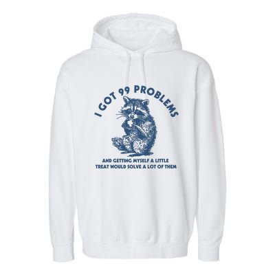 I Got 99 Problems And Getting Myself A Little Treat Would Solve A Lot Of Them Garment-Dyed Fleece Hoodie