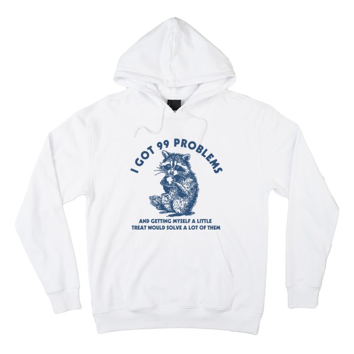 I Got 99 Problems And Getting Myself A Little Treat Would Solve A Lot Of Them Hoodie