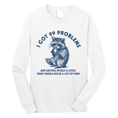 I Got 99 Problems And Getting Myself A Little Treat Would Solve A Lot Of Them Long Sleeve Shirt