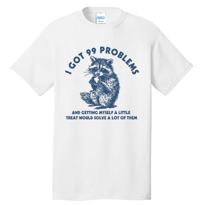 I Got 99 Problems And Getting Myself A Little Treat Would Solve A Lot Of Them Tall T-Shirt