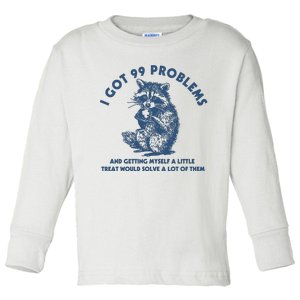 I Got 99 Problems And Getting Myself A Little Treat Would Solve A Lot Of Them Toddler Long Sleeve Shirt