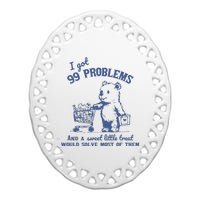 I Got 99 Problems And A Sweet Little Treat Ceramic Oval Ornament