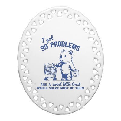 I Got 99 Problems And A Sweet Little Treat Ceramic Oval Ornament