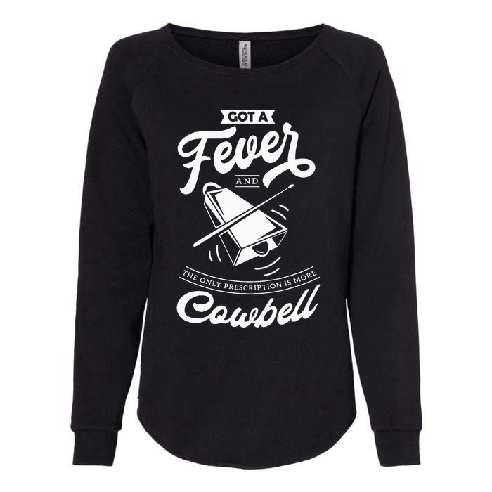 I Got A Fever And The Only Prescription Is More Cowbell Womens California Wash Sweatshirt