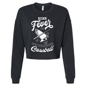 I Got A Fever And The Only Prescription Is More Cowbell Cropped Pullover Crew