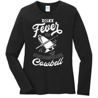 I Got A Fever And The Only Prescription Is More Cowbell Ladies Long Sleeve Shirt