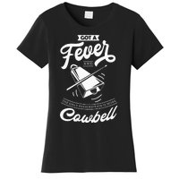 I Got A Fever And The Only Prescription Is More Cowbell Women's T-Shirt