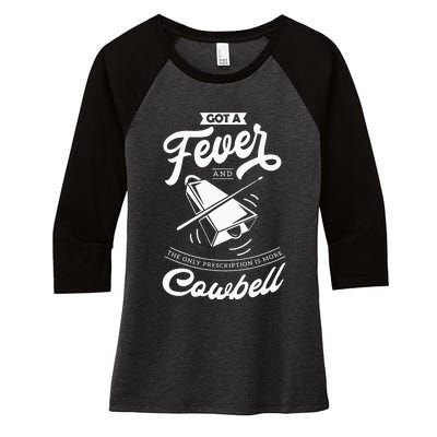 I Got A Fever And The Only Prescription Is More Cowbell Women's Tri-Blend 3/4-Sleeve Raglan Shirt