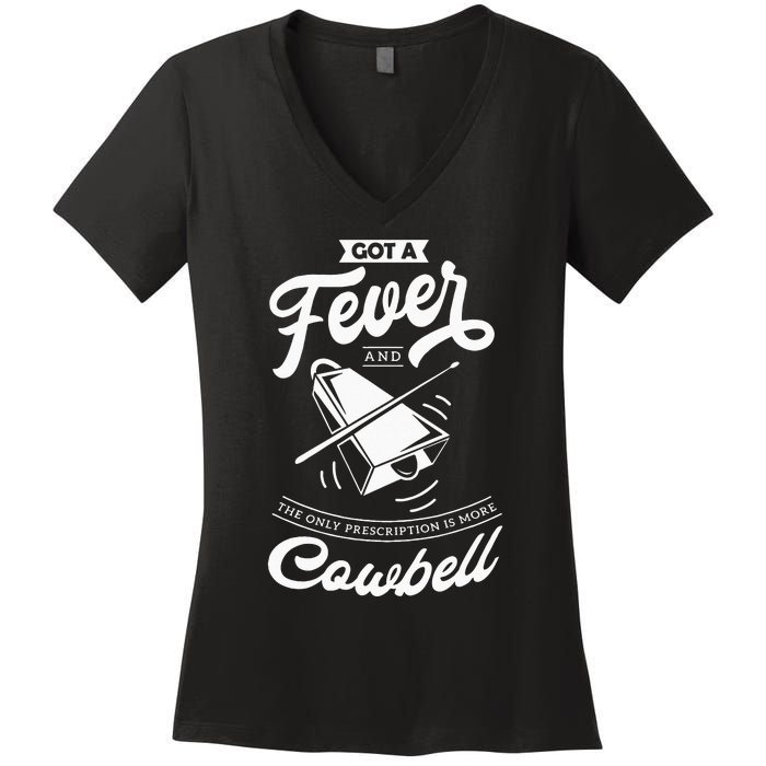 I Got A Fever And The Only Prescription Is More Cowbell Women's V-Neck T-Shirt