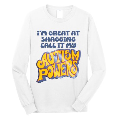 I’M Great At Shagging Call It My Autism Powers Long Sleeve Shirt