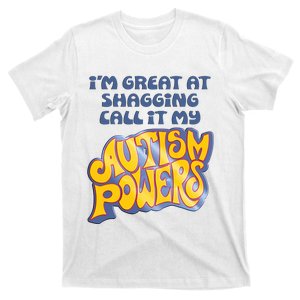 I’M Great At Shagging Call It My Autism Powers T-Shirt