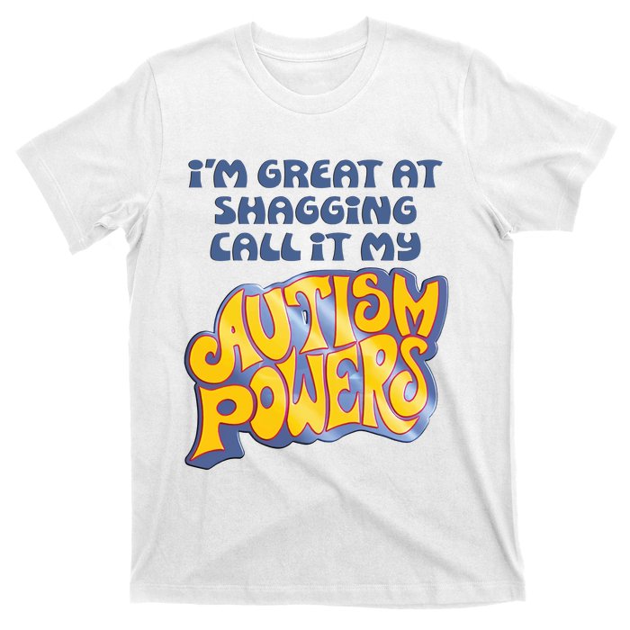 I’M Great At Shagging Call It My Autism Powers T-Shirt