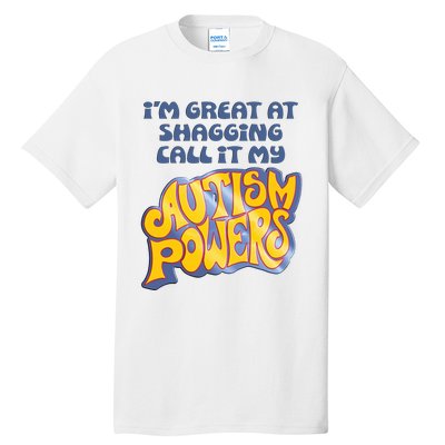 I’M Great At Shagging Call It My Autism Powers Tall T-Shirt